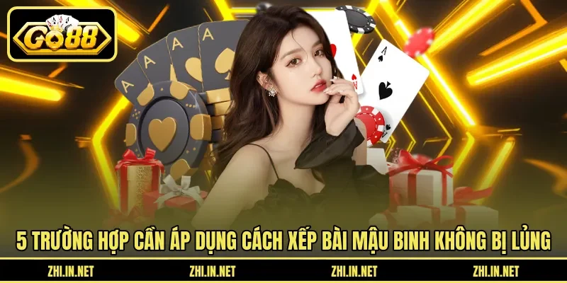 Cách Xếp Bài Mậu Binh Không Bị Lủng Và Ăn Trắng Hay 11 go88 5 trường hợp cần áp dụng cách xếp bài mậu binh không bị lủng