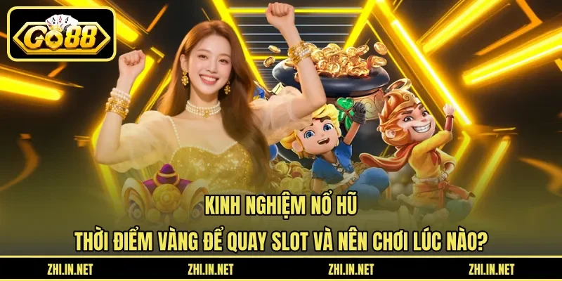 Kinh Nghiệm Nổ Hũ – Thời Điểm Vàng Để Quay Hũ Trúng 11 go88 Kinh nghiệm nổ hũ - Thời điểm vàng để quay slot và nên chơi lúc nào?